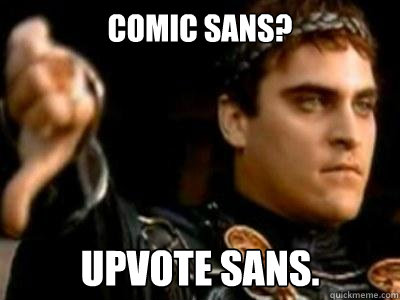 Comic Sans? Upvote Sans.  Downvoting Roman
