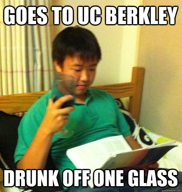 Goes to UC Berkley Drunk off one glass  