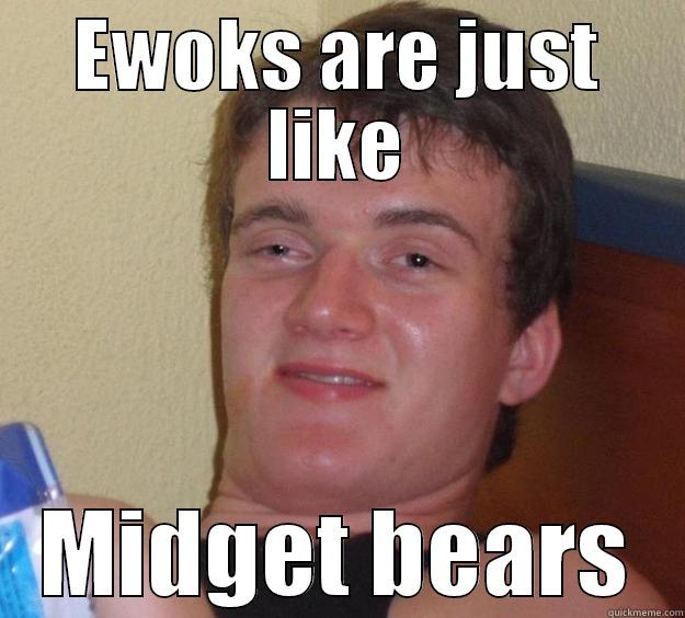 EWOKS ARE JUST LIKE MIDGET BEARS 10 Guy