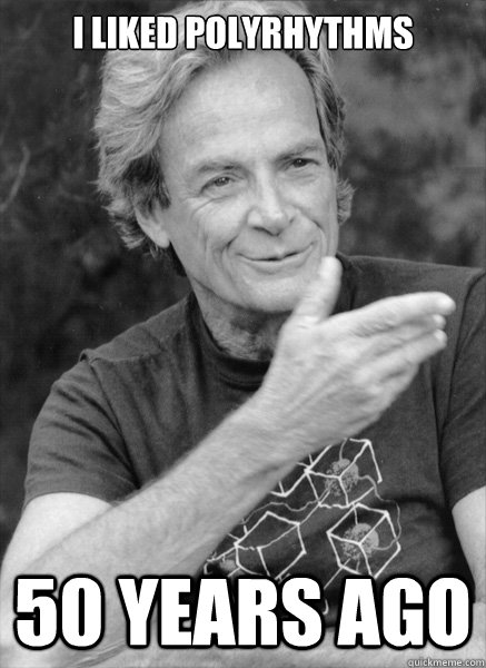 I liked polyrhythms 50 years ago - I liked polyrhythms 50 years ago  Incredulous Feynman