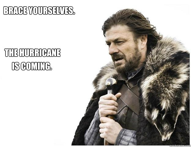 Brace yourselves. The hurricane is coming.  Imminent Ned
