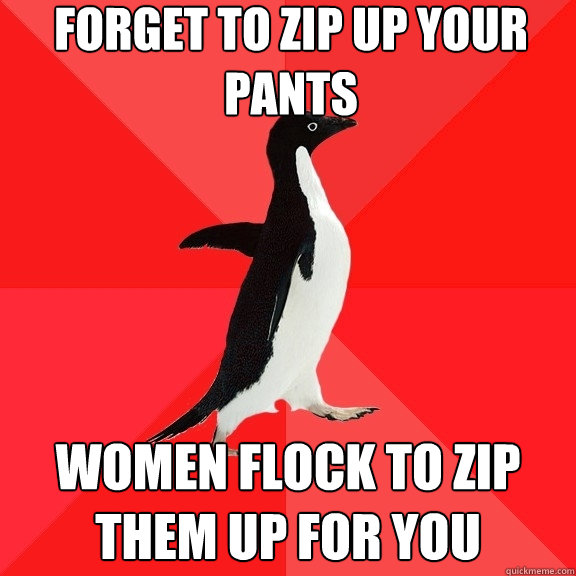 forget to zip up your pants women flock to zip them up for you  Socially Awesome Penguin