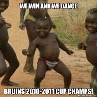 WE WIN and WE DANCE  Bruins 2010-2011 CUP Champs!  Its friday niggas