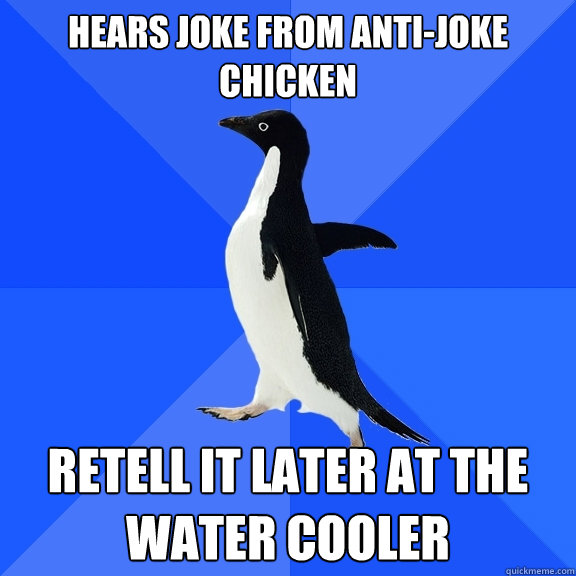 Hears joke from anti-joke chicken retell it later at the water cooler  Socially Awkward Penguin