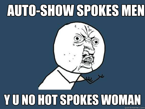 Auto-Show Spokes Men y u no hot spokes woman  Y U No