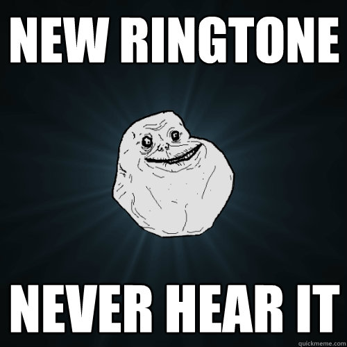 New ringtone Never hear it  Forever Alone