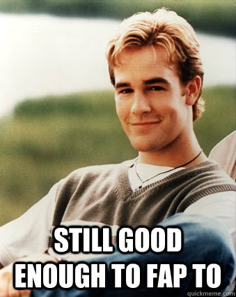  Still good enough to fap to  Late 90s kid advantages