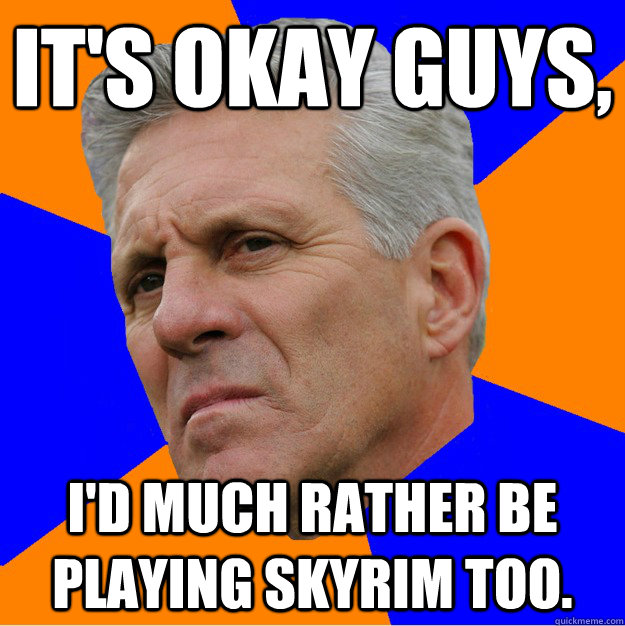 It's okay guys, I'd much rather be playing skyrim too.  Uninformed Zook