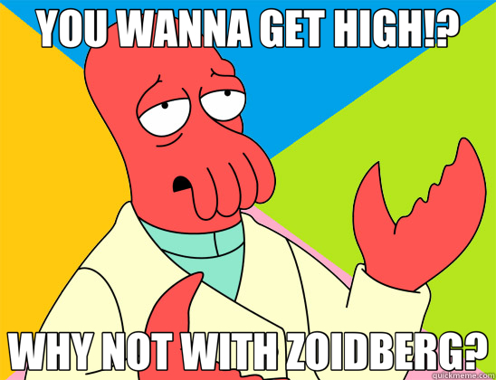 YOU WANNA GET HIGH!? WHY NOT WITH ZOIDBERG?  Futurama Zoidberg 