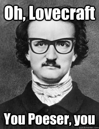 Oh, Lovecraft You Poeser, you   - Oh, Lovecraft You Poeser, you    Hipster Edgar Allan Poe