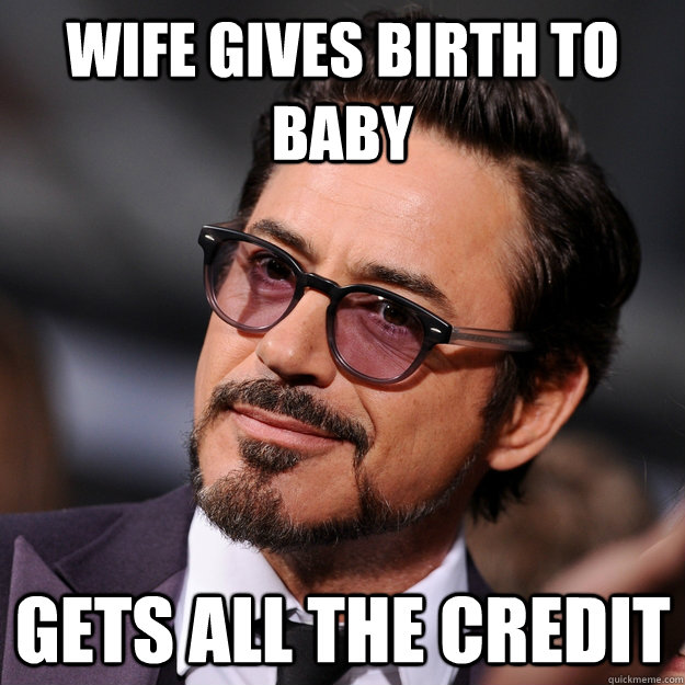 wife gives birth to baby gets all the credit - wife gives birth to baby gets all the credit  Classy Downey