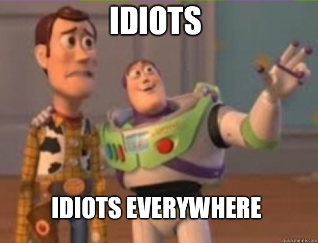 Idiots Idiots everywhere - Idiots Idiots everywhere  Misc