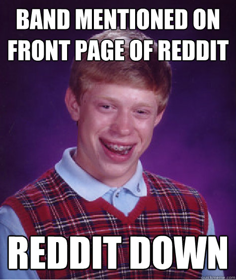 band mentioned on front page of reddit reddit down  Bad Luck Brian
