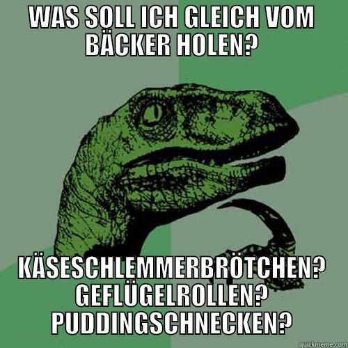 WAS SOLL ICH GLEICH VOM BÄCKER HOLEN? KÄSESCHLEMMERBRÖTCHEN? GEFLÜGELROLLEN? PUDDINGSCHNECKEN? Philosoraptor