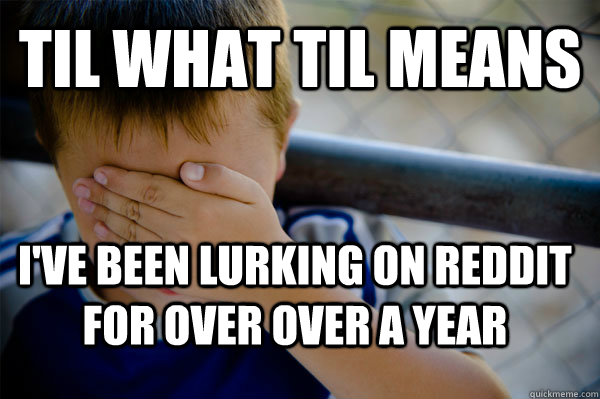 til what til means I've been lurking on reddit for over over a year  Confession kid