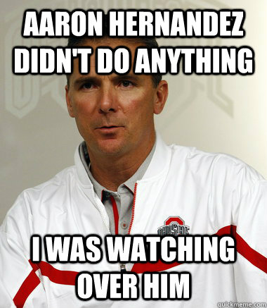 Aaron Hernandez didn't do anything I was watching over him - Aaron Hernandez didn't do anything I was watching over him  Urban Meyer