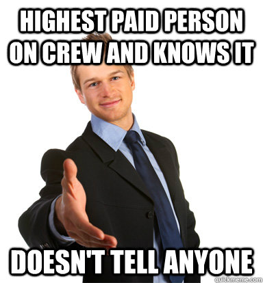 Highest paid person On crew and knows iT Doesn't tell anyone - Highest paid person On crew and knows iT Doesn't tell anyone  Modest Man mark.