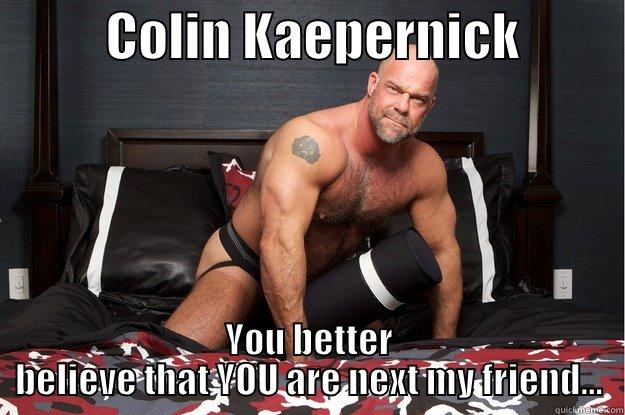           COLIN KAEPERNICK           YOU BETTER BELIEVE THAT YOU ARE NEXT MY FRIEND... Gorilla Man
