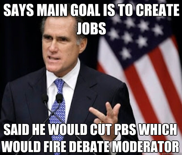 Says main goal is to create jobs said he would cut PBS which would fire debate moderator - Says main goal is to create jobs said he would cut PBS which would fire debate moderator  Detached Mitt Romney