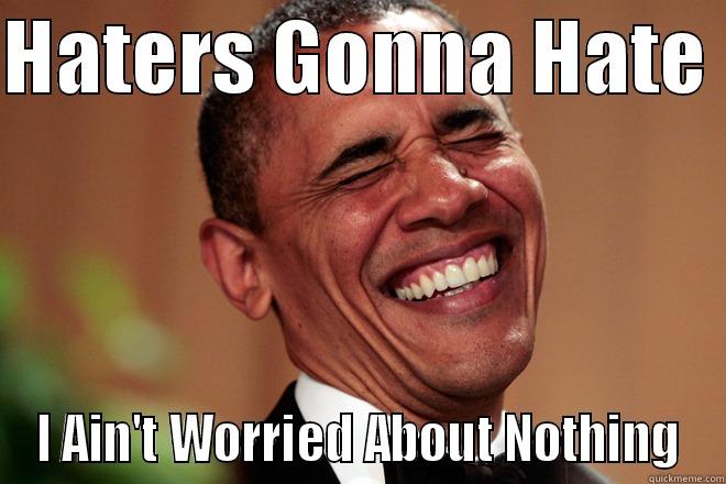 HATERS GONNA HATE  I AIN'T WORRIED ABOUT NOTHING Misc