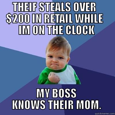 THEIF STEALS OVER   $200 IN RETAIL WHILE   IM ON THE CLOCK MY BOSS KNOWS THEIR MOM. Success Kid