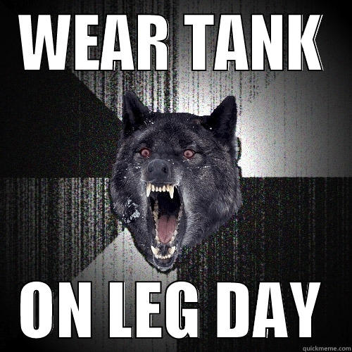 WEAR TANK ON LEG DAY Insanity Wolf
