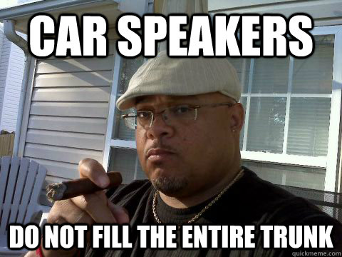 Car speakers Do not fill the entire trunk  Ghetto Good Guy Greg