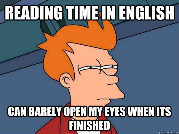 Reading time in english can barely open my eyes when its finished  Futurama Fry