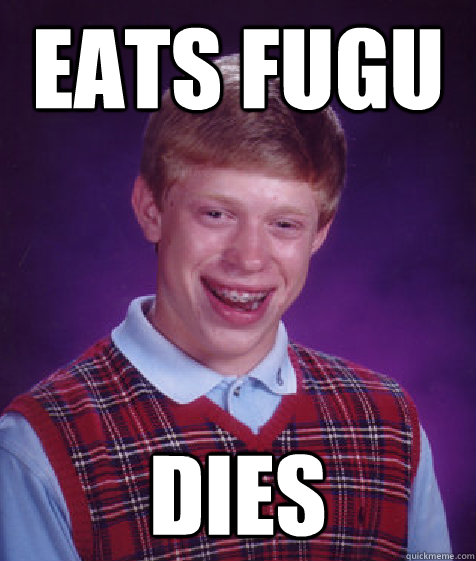 Eats fugu dies  Bad Luck Brian