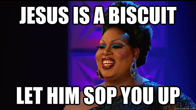 JESUS IS A BISCUIT LET HIM SOP YOU UP  