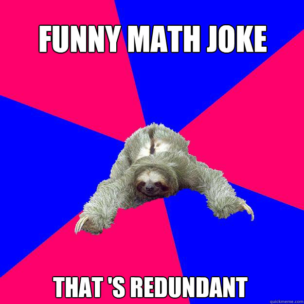 funny math joke that 's redundant - funny math joke that 's redundant  Math Major Sloth