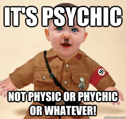 It's Psychic Not Physic or Phychic or whatever!  Grammar Nazi Baby Hitler