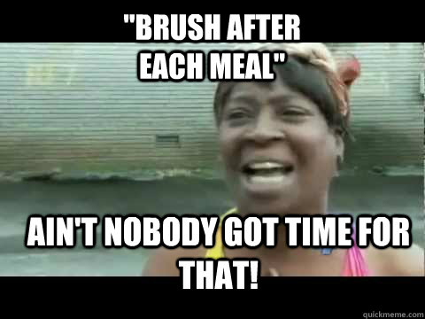 Ain't nobody got time for that! 