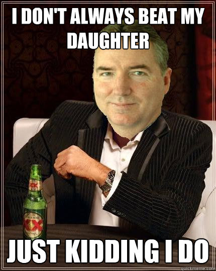 I don't always beat my daughter Just kidding I do - I don't always beat my daughter Just kidding I do  Judge William Adams