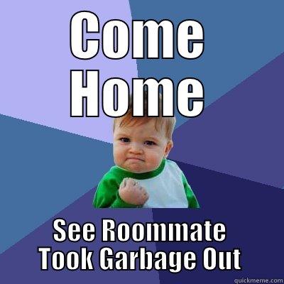 COME HOME SEE ROOMMATE TOOK GARBAGE OUT Success Kid
