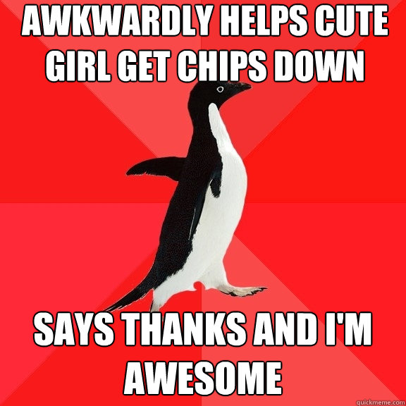 Awkwardly helps cute girl get chips down Says thanks and I'm awesome  Socially Awesome Penguin