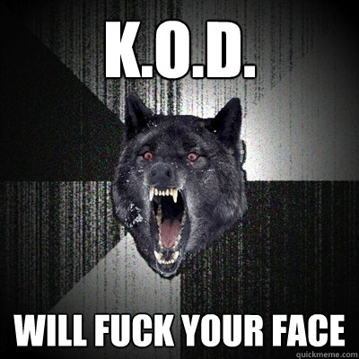 K.O.D. WILL FUCK YOUR FACE  Insanity Wolf