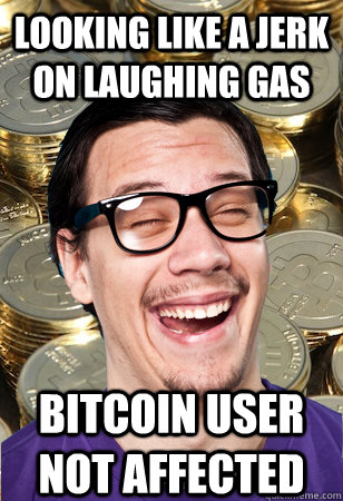 Looking like a jerk on laughing gas bitcoin user not affected  Bitcoin user not affected