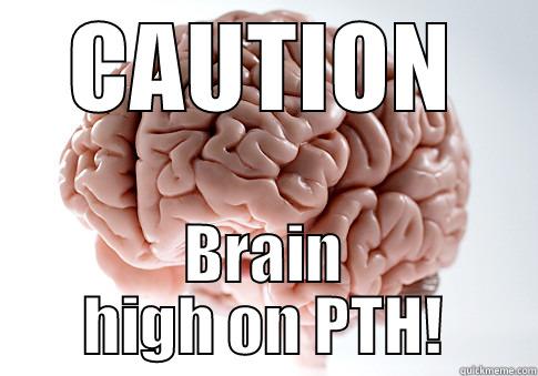 Please hold. - CAUTION BRAIN HIGH ON PTH! Scumbag Brain