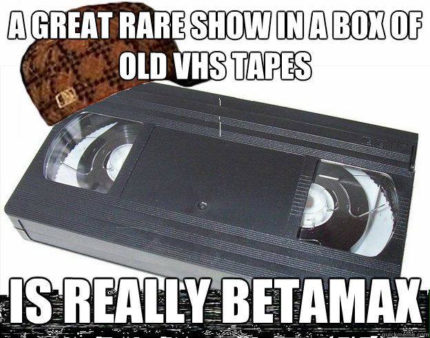 A great rare show in a box of old vhs tapes Is really betamax  