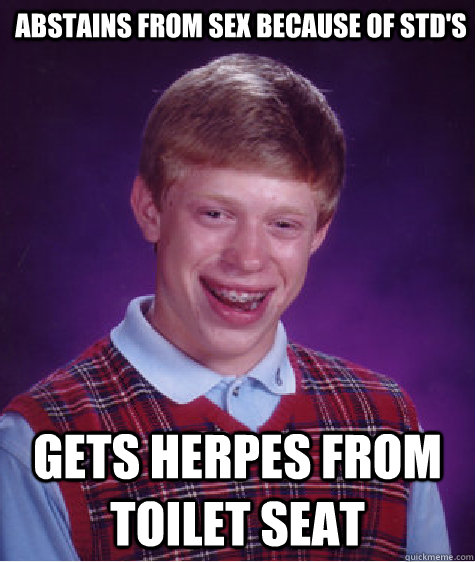 Abstains from sex because of STD's Gets Herpes from toilet seat - Abstains from sex because of STD's Gets Herpes from toilet seat  Bad Luck Brian
