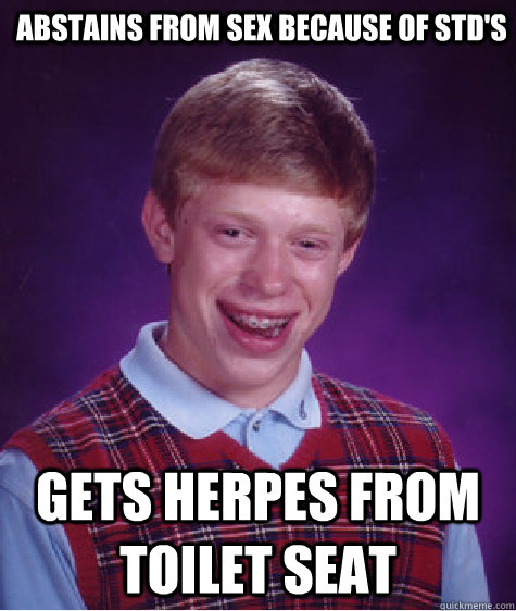 Abstains from sex because of STD's Gets Herpes from toilet seat  Bad Luck Brian