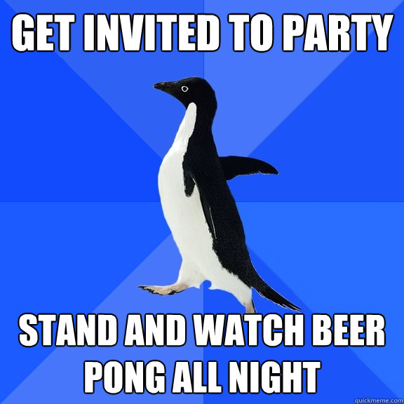 Get invited to Party Stand and watch beer pong all night  Socially Awkward Penguin