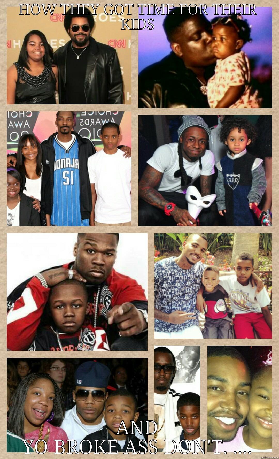 HOW THEY GOT TIME FOR THEIR KIDS AND YO BROKE ASS DON'T. .... Misc