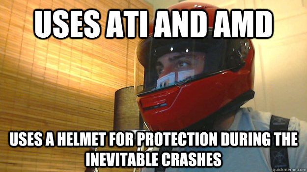 uses ati and amd uses a helmet for protection during the inevitable crashes  ATI AMD Protection