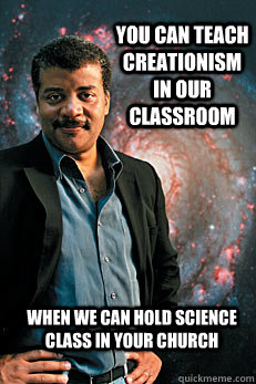 You can teach creationism in our classroom When we can hold science class in your church  Neil deGrasse Tyson