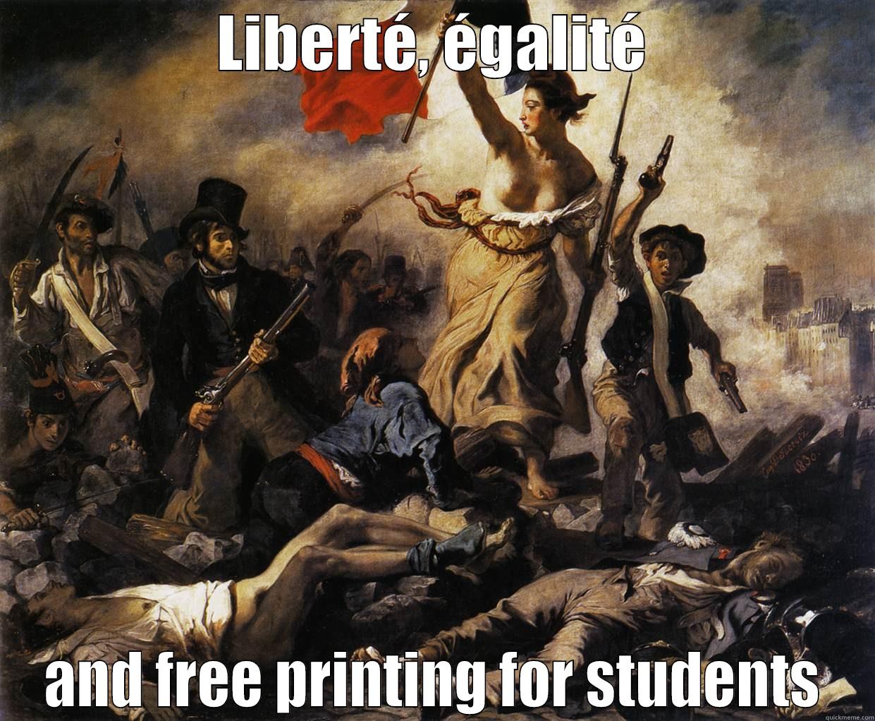 LIBERTÉ, ÉGALITÉ AND FREE PRINTING FOR STUDENTS Misc