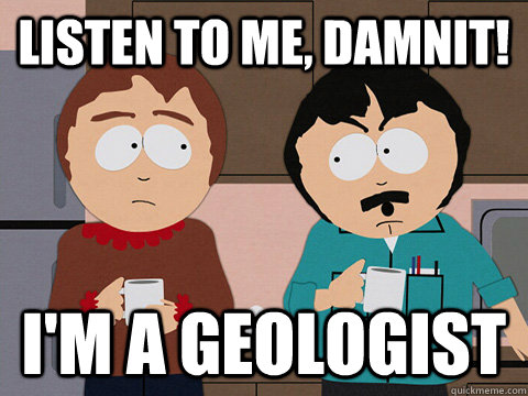 Listen to me, Damnit! I'm a geologist  Randy-Marsh