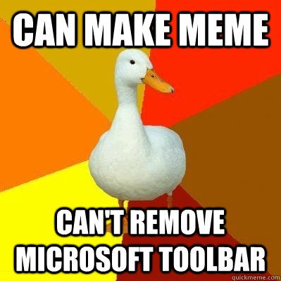 can make meme can't remove Microsoft toolbar  - can make meme can't remove Microsoft toolbar   Tech Impaired Duck