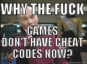 WHY THE FUCK  GAMES DON'T HAVE CHEAT CODES NOW? Annoyed Picard
